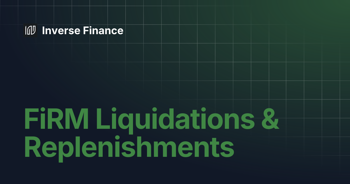 FiRM Liquidations & Replenishments | Inverse Finance